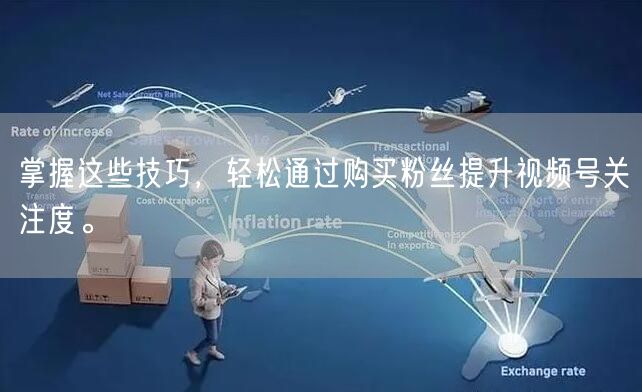 掌握这些技巧，轻松通过购买粉丝提升视频号关注度。
