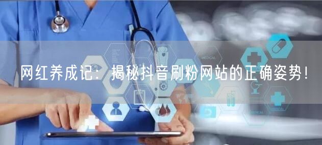 网红养成记:揭秘抖音刷粉网站的正确姿势!