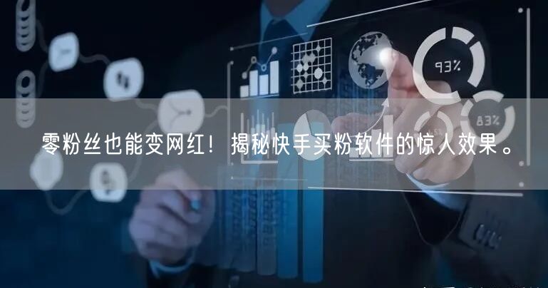 零粉丝也能变网红!揭秘快手买粉软件的惊人效果。