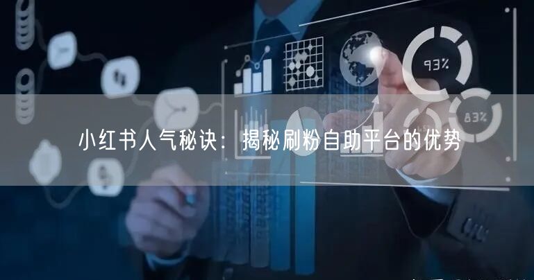 小红书人气秘诀:揭秘刷粉自助平台的优势