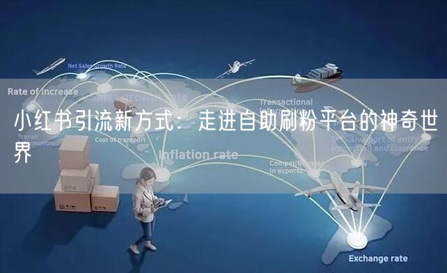 小红书引流新方式：走进自助刷粉平台的神奇世界
