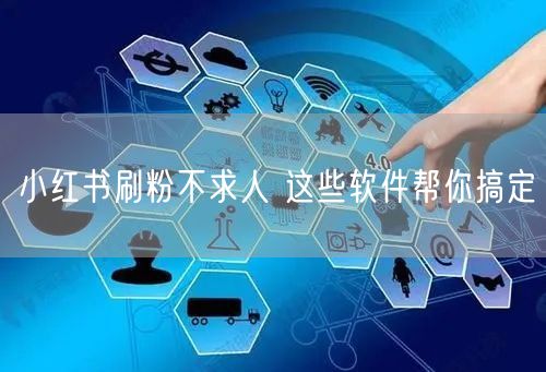 小红书刷粉不求人 这些软件帮你搞定