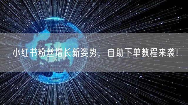小红书粉丝增长新姿势,自助下单教程来袭!